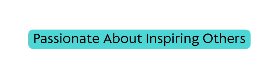 Passionate About Inspiring Others